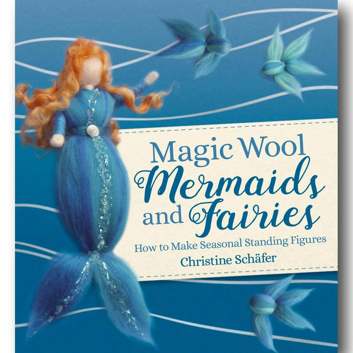 Magic Wool Mermaids and Fairies: How to Make Seasonal Standing Figures